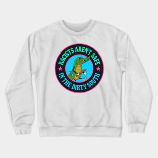 Racists Aren't Safe In The Dirty South - Anti Racism Gator Crewneck Sweatshirt